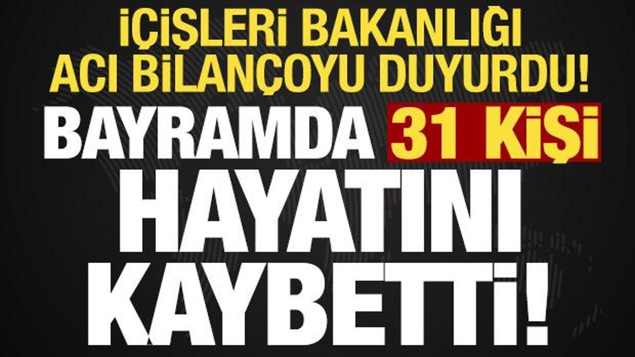 İçişleri Bakanlığı duyurdu: Bayramda 31 kişi hayatını kaybetti!