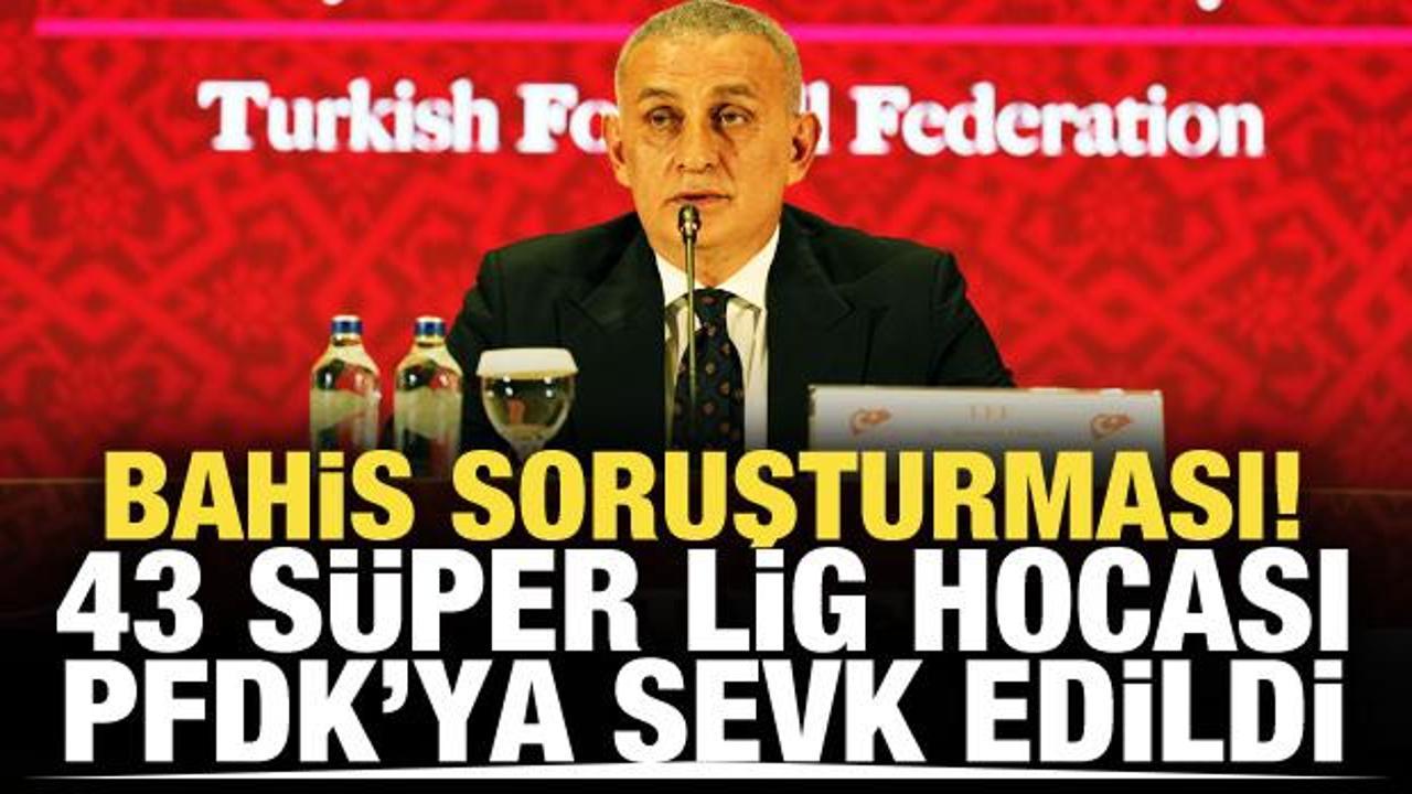 Bahis soruşturması! 43 Süper Lig hocası PFDK'ya sevk edildi: Ünlü isimler listede