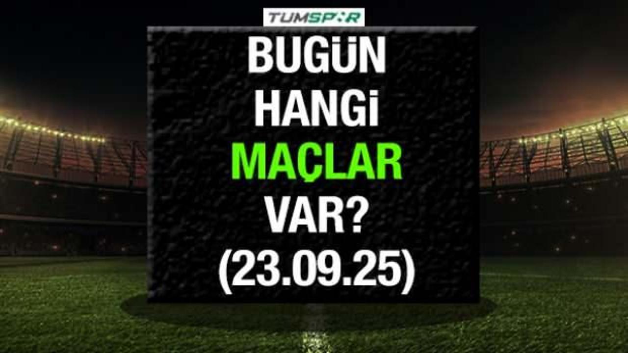 BUGÜN HANGİ MAÇLAR VAR | İşte 23 Eylül 2025 Salı maç takvimi