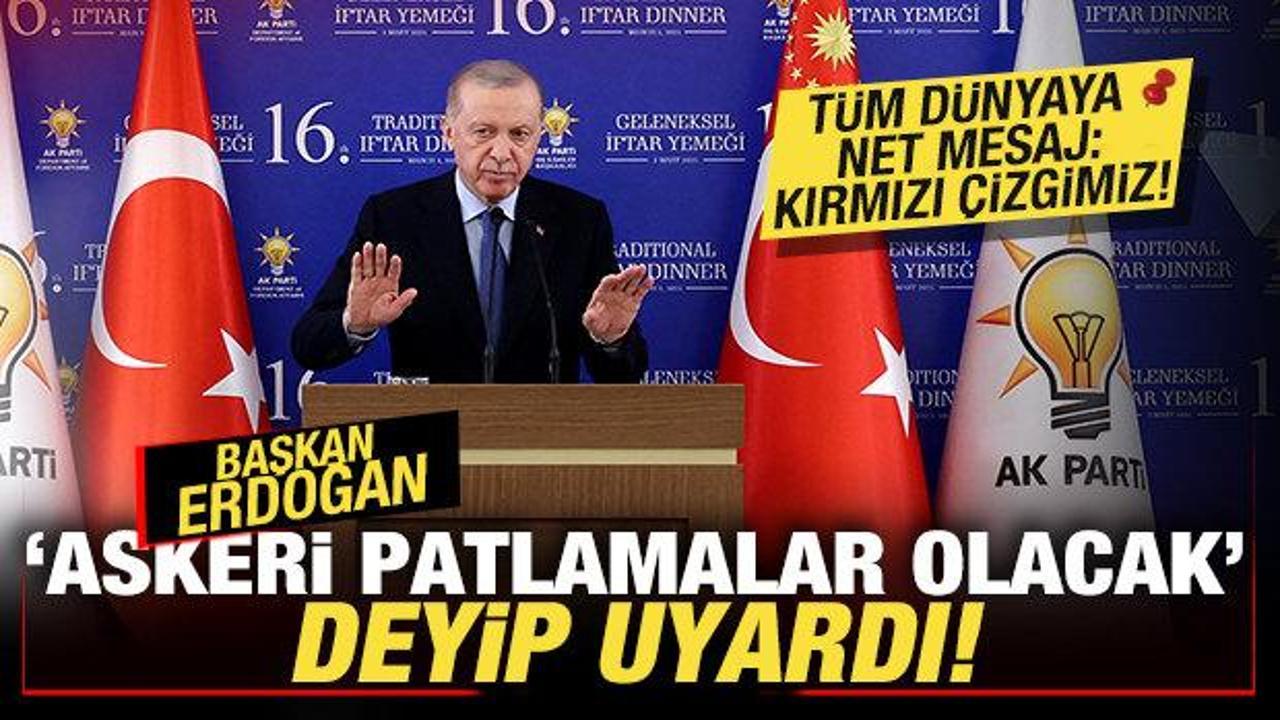 Erdoğan 'askeri patlamalar olacak' deyip uyardı! Tüm dünyaya net mesaj: Kırmızı çizgimiz!
