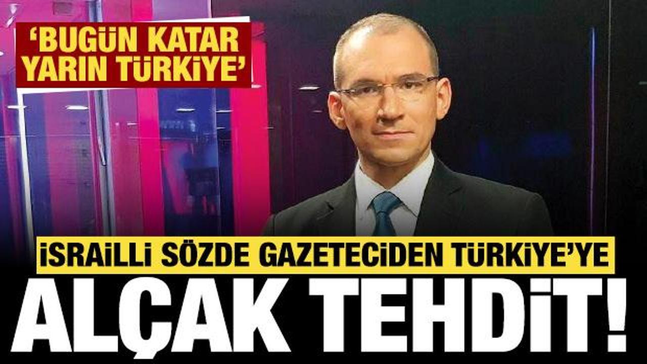 İsrailli sözde gazeteciden Türkiye'ye alçak tehdit: Bugün Katar, yarın Türkiye