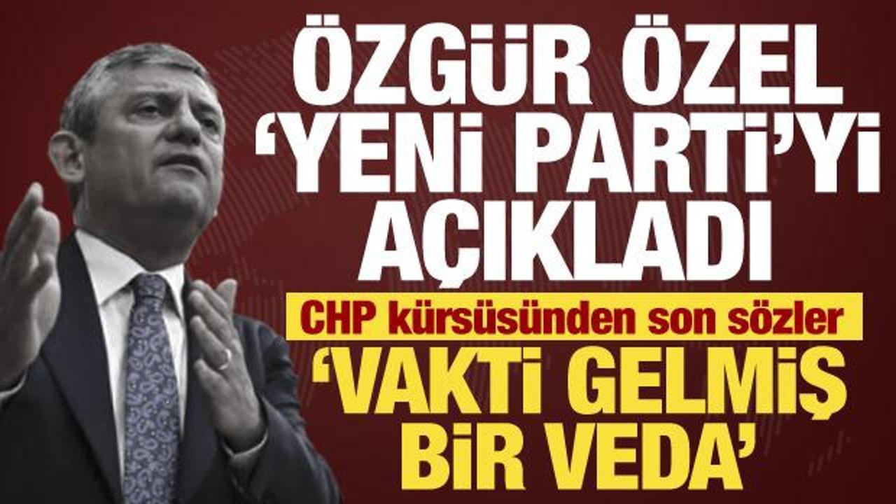 Özgür Özel 'Yeni Parti'yi açıkladı! CHP kürsüsüne veda etti