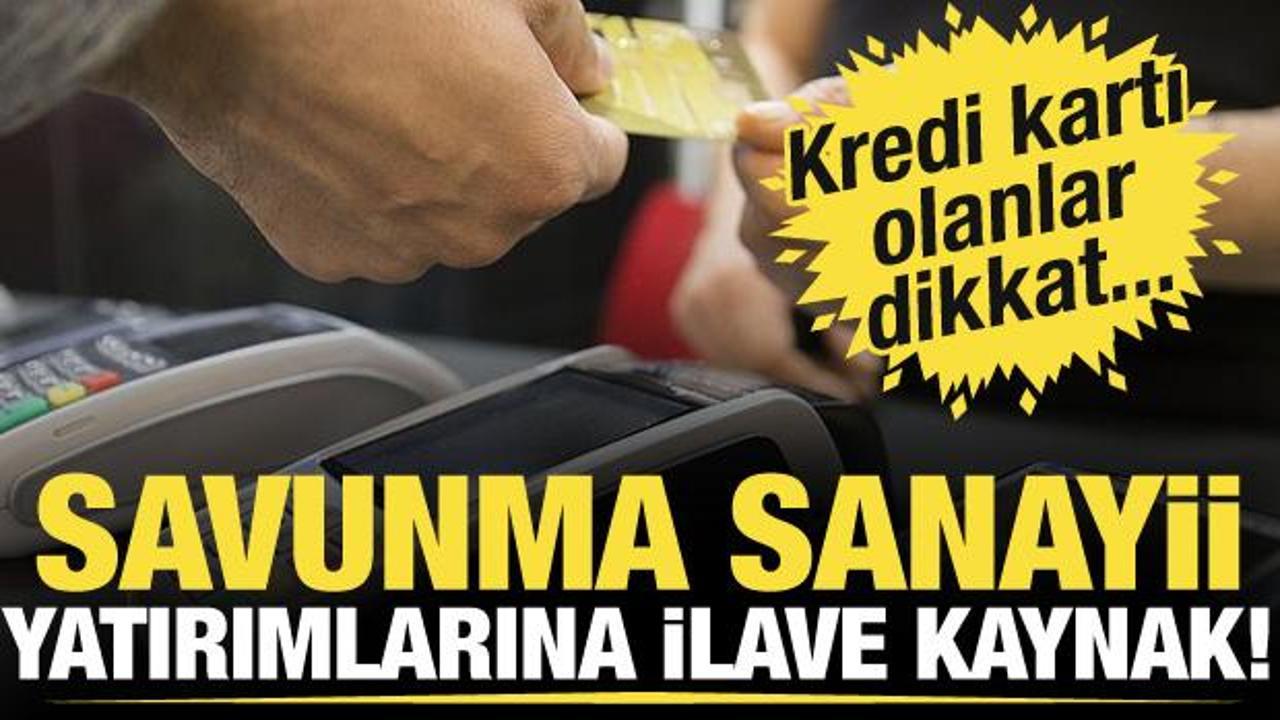Savunma sanayii yatırımlarına ilave kaynak için düzenleme! Kredi kartı olanlar dikkat!