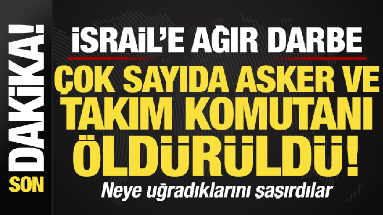Son dakika: İsrail'e soğuk duş! Çok sayıda asker ve takım komutanı öldürüldü...
