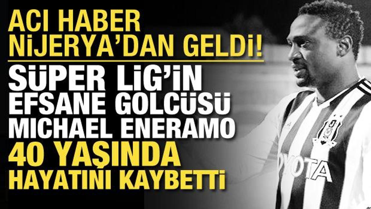 Süper Lig'in efsane forvetlerinden Eneramo hayatını kaybetti