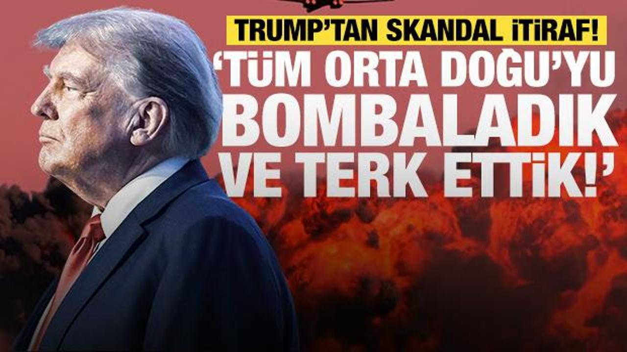 Trump’tan büyük itiraf: Tüm Orta Doğu'yu bombaladık!