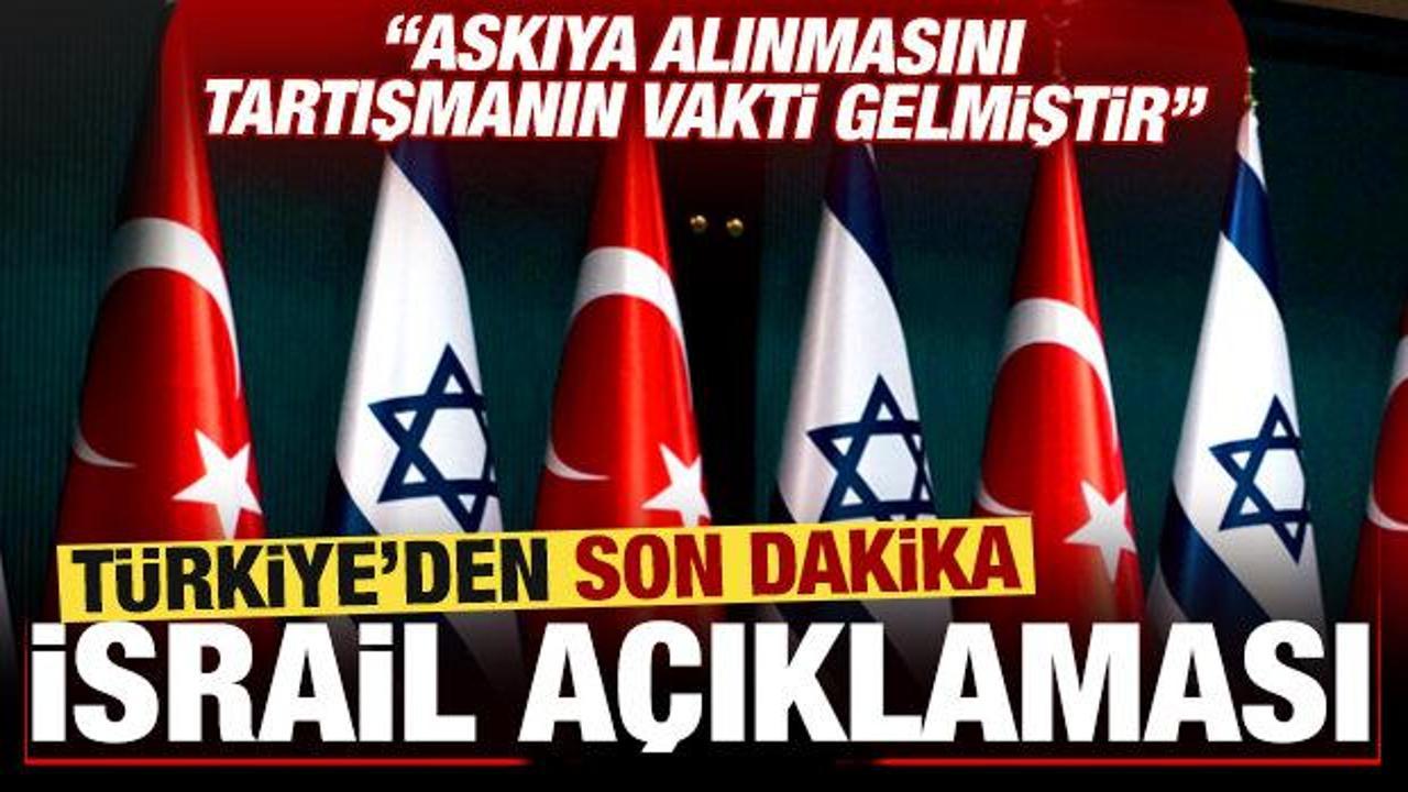 Türkiye'den son dakika İsrail açıklaması: Askıya alınmasını tartışmanın vakti gelmiştir