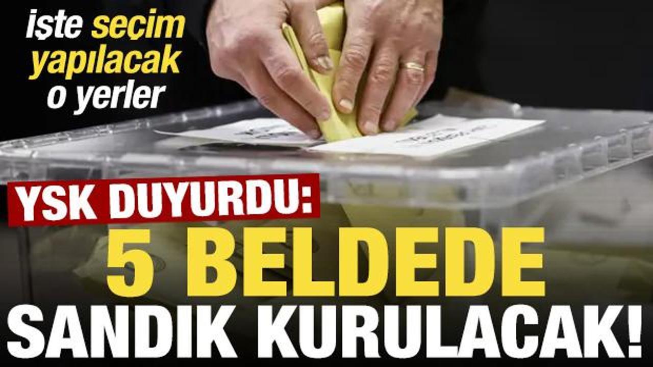 YSK duyurdu: 5 beldede seçim yapılacak!